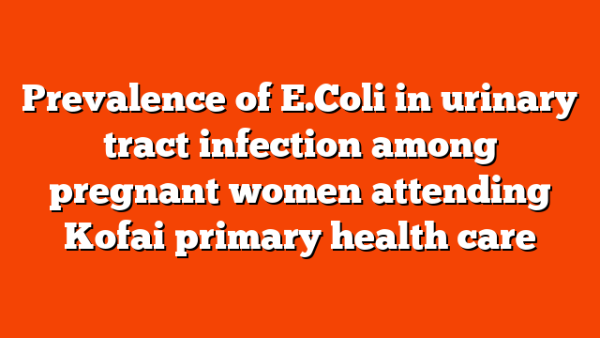 Prevalence of E.Coli in urinary tract infection among pregnant women attending Kofai primary health care