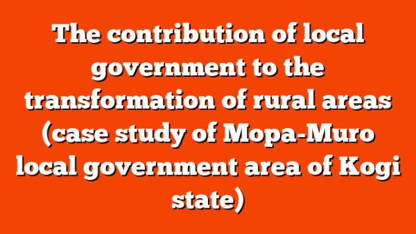 The contribution of local government to the transformation of rural areas (case study of Mopa-Muro local government area of Kogi state)