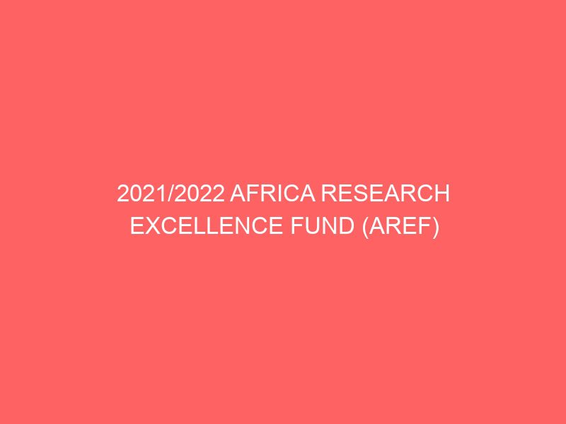 2021 2022 africa research excellence fund aref research development fellowship programme 49204