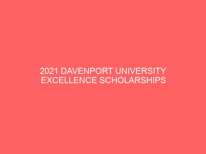 2021 davenport university excellence scholarships in usa 47173