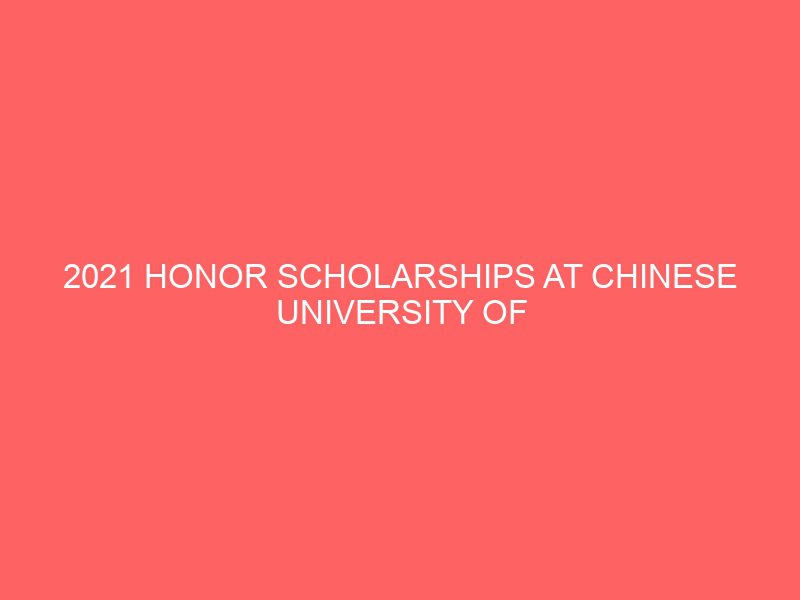 2021 honor scholarships at chinese university of hong kong 46268