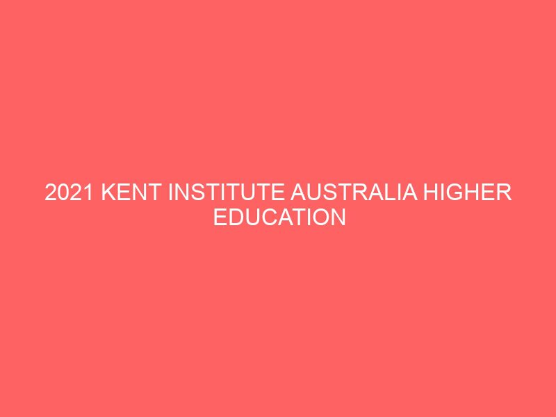 2021 kent institute australia higher education bursary 47174