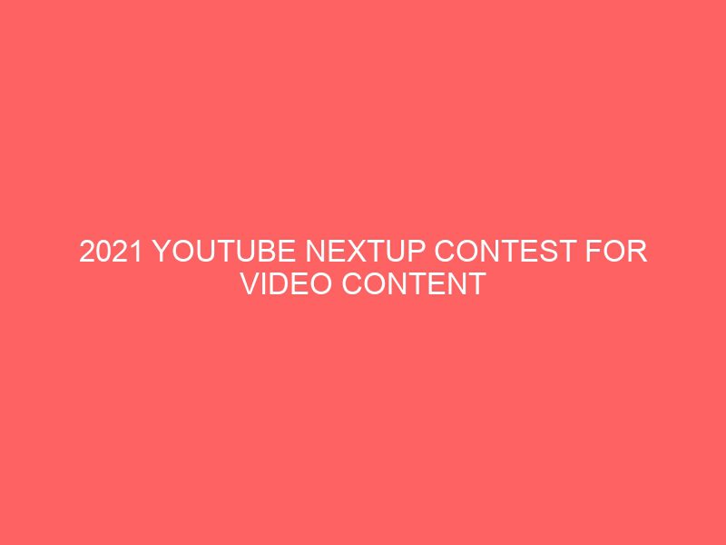 2021 youtube nextup contest for video content creators 1000 usd in production equipment 53520