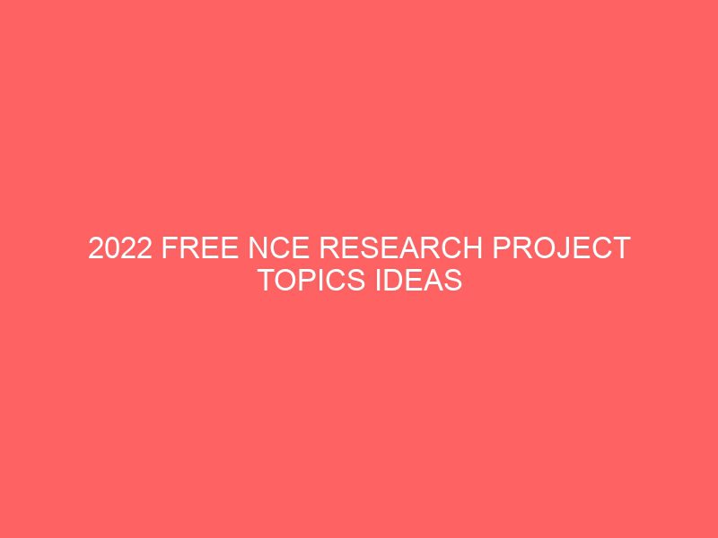 2022 free nce research project topics ideas work and materials download pdf doc ms word for students in nigeria projects projectslib com 68682