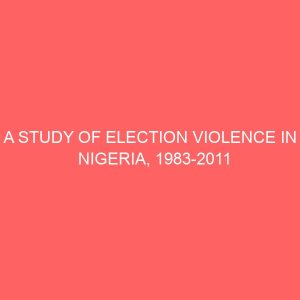 a study of election violence in nigeria 1983 2011 81077