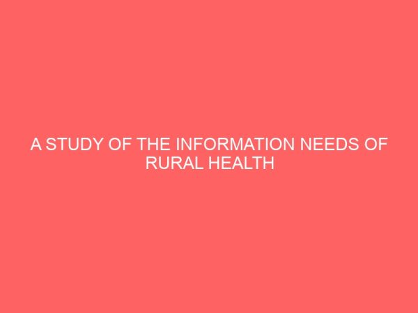 a study of the information needs of rural health workers in ebikoro owerri north lga of imo state 44270