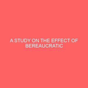 a study on the effect of bereaucratic administration on secreterial functions 56293