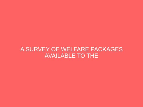 a survey of welfare packages available to the employees of the nigeria railway corporation and the effect on their performance 64852