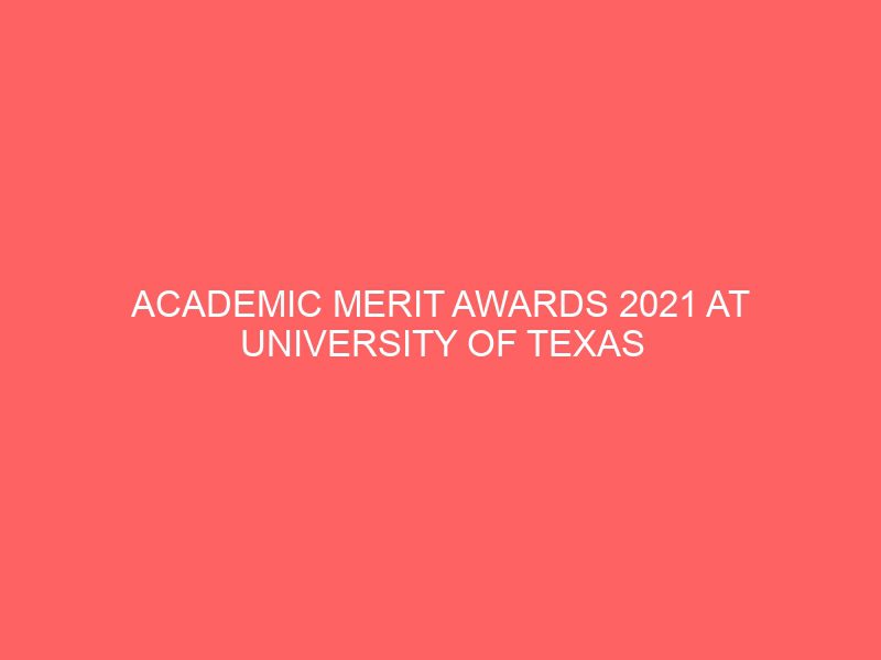 academic merit awards 2021 at university of texas in usa 53615