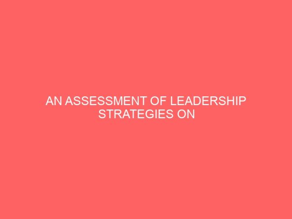 an assessment of leadership strategies on organizational performance 83655