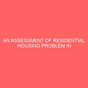 an assessment of residential housing problem in the urban areas of nigeria a casae study of umuahia urban 46056