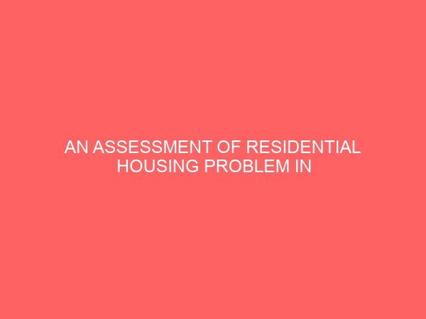 an assessment of residential housing problem in the urban areas of nigeria a casae study of umuahia urban 46056