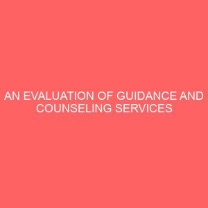 an evaluation of guidance and counseling services on the academic performance of biology students in selected secondary schools 45511
