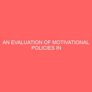 an evaluation of motivational policies in enhancing employee performance in the public service 84083