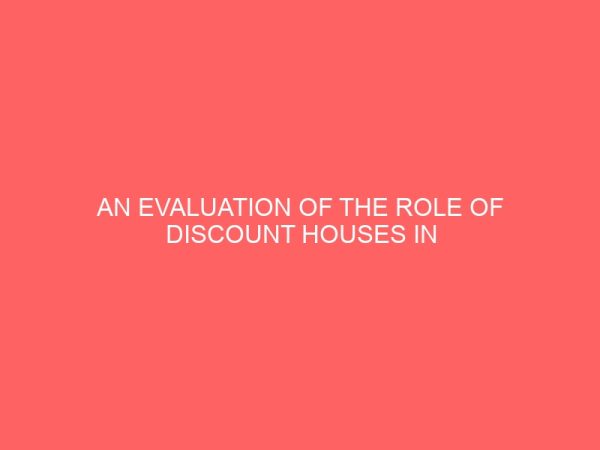 an evaluation of the role of discount houses in the nigerian financial system 79663