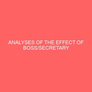 analyses of the effect of boss secretary relationship of staff management and productivity in selected establishment 62400