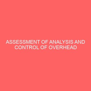 assessment of analysis and control of overhead expenses in manufacturing industry in nigeria 58465