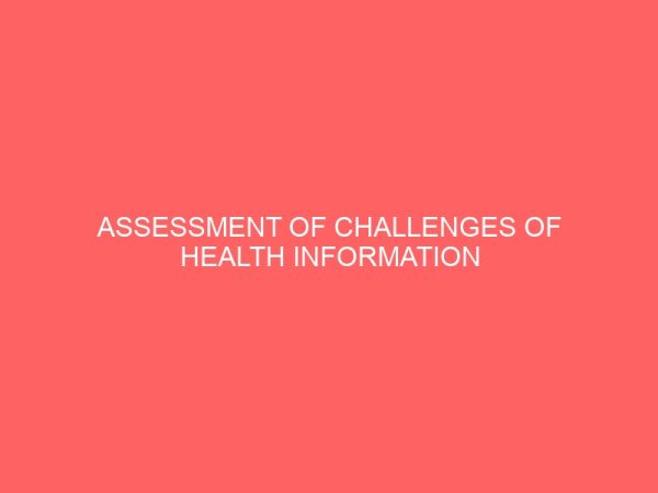 assessment of challenges of health information management practice in general hospital ilorin kwara state 45433