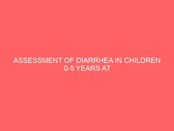 assessment of diarrhea in children 0 5 years at the general hospital idah kogi state 46193