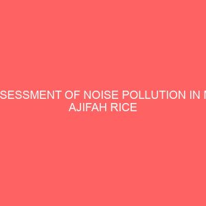 assessment of noise pollution in mr ajifah rice mill industry in ega its effect on human health and control in idah local government area kogi state 46197