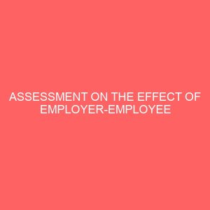 assessment on the effect of employer employee office relationship on the productivity of an organization 55262