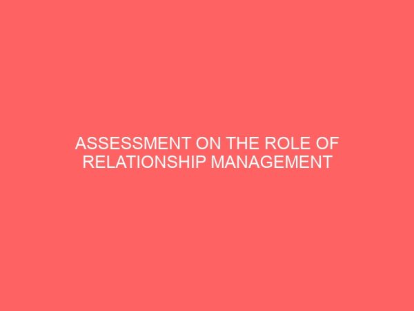 assessment on the role of relationship management in sales enhancement in service industry a comparative study of access bank plc and keystone bank plc bida 44078