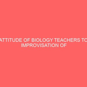 attitude of biology teachers to improvisation of biology teaching materials in selected secondary schools in dawakn tofa local government area kano state 47528