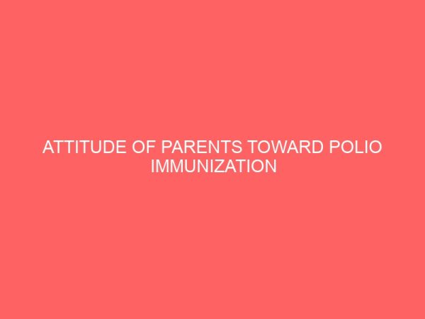 attitude of parents toward polio immunization 46204