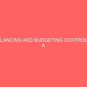 balancing and budgeting control in a manufacturing and marketing organization a case of study of total nigeria ltd 60976