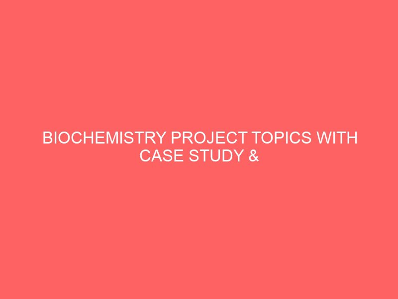 biochemistry project topics with case study materials pdf doc in nigeria for undergraduate final year students 54865