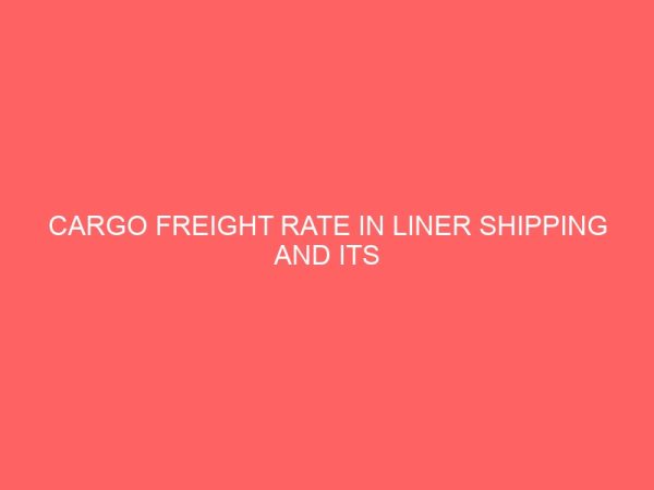 cargo freight rate in liner shipping and its correlation to high prices of imported goods in nigeria 78650
