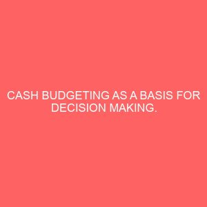 cash budgeting as a basis for decision making cash budgeting as a basis for decision making 60979