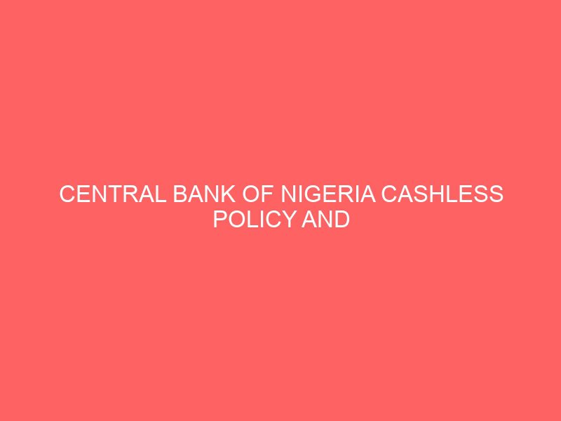 central bank of nigeria cashless policy and nigeria economy a study of cbn enugu 61659