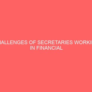 challenges of secretaries working in financial houses a case study of first bank of nigeria plc enugu main branch 63650