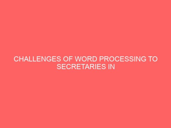 challenges of word processing to secretaries in some elected financial institutions 64871