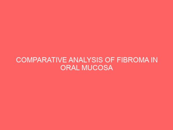 comparative analysis of fibroma in oral mucosa among patient attending dental clinic case study of aminu kano teaching hospital 84132