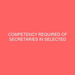 competency required of secretaries in selected business establishment a case study of first bank of nigeria plc okpara avenue enugu 63029