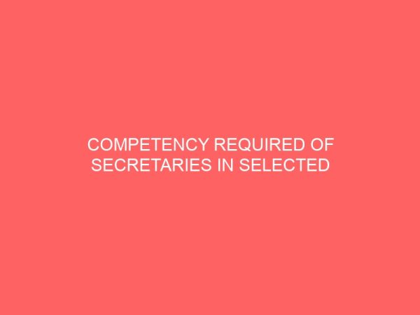 competency required of secretaries in selected business establishment a case study of first bank of nigeria plc okpara avenue enugu 63029