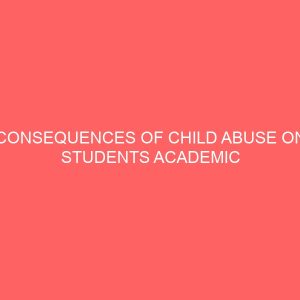 consequences of child abuse on students academic performance as perceived by secondary school teachers in ilorin metropolis 47437