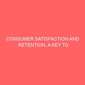 consumer satisfaction and retention a key to business survival 43531