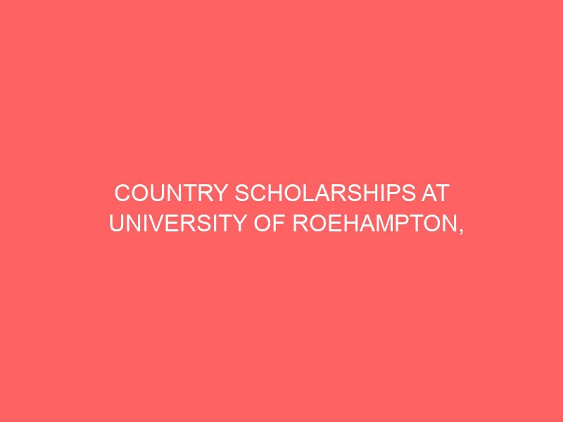 country scholarships at university of roehampton uk 51244