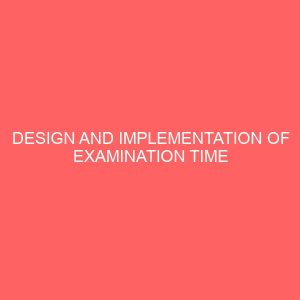 design and implementation of examination time table scheduling system in a tertiary institution 47909