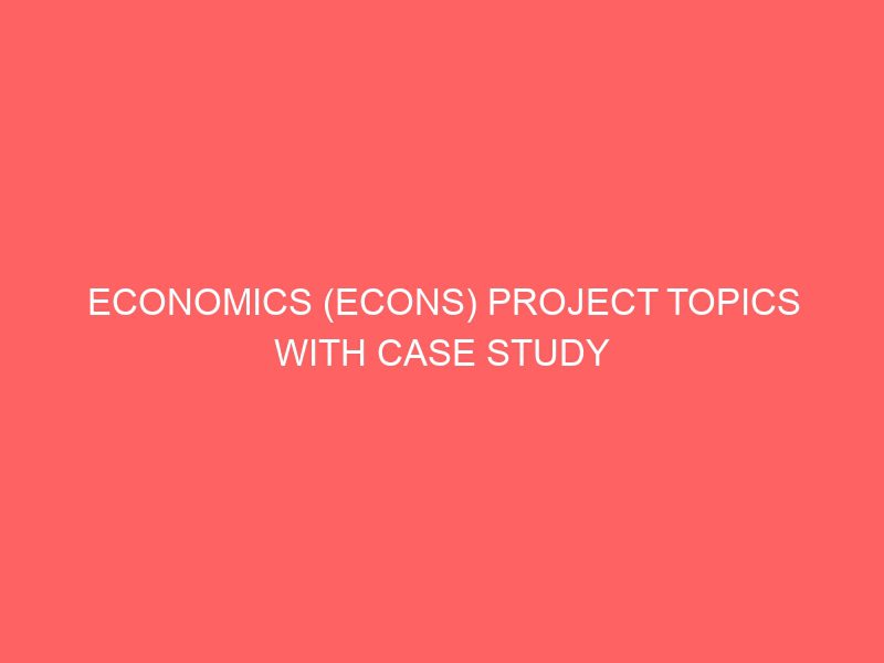 economics econs project topics with case study materials pdf doc in nigeria for undergraduate final year students 54941