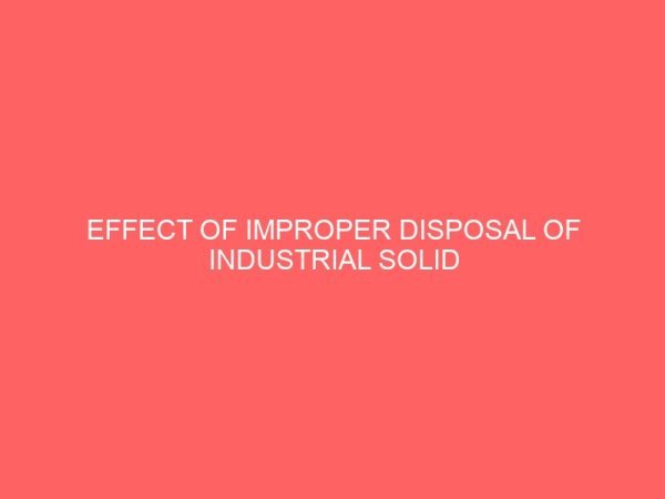 effect of improper disposal of industrial solid waste on man and his environment case study of parapo slaughter slab in ilaje local goveernment area of ondo state 46180