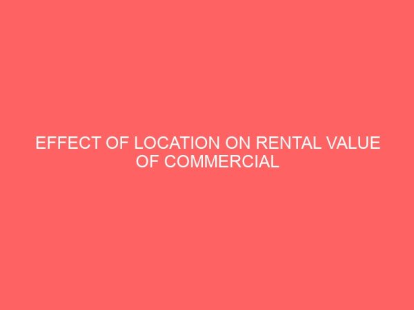effect of location on rental value of commercial property a case study of bida metropolis 45771