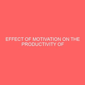 effect of motivation on the productivity of employees in the nigerian insurance industry 80936