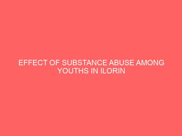 effect of substance abuse among youths in ilorin metropolis of kwara state 47007