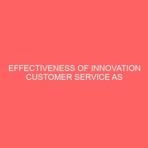 effectiveness of innovation customer service as an aid to increasing customer satisfaction in telecommunication industry 84089