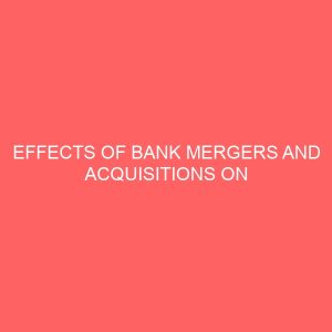 effects of bank mergers and acquisitions on lending to small business borrowers in nigeria 59271
