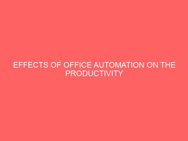 effects of office automation on the productivity of secretaries a case study of anammco plc emene enugu 63301